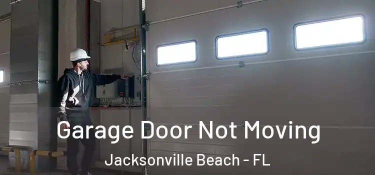  Garage Door Not Moving Jacksonville Beach - FL