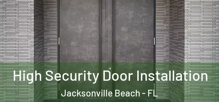 High Security Door Installation Jacksonville Beach - FL